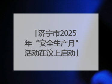 济宁市2025年“安全生产月”活动在汶上启动